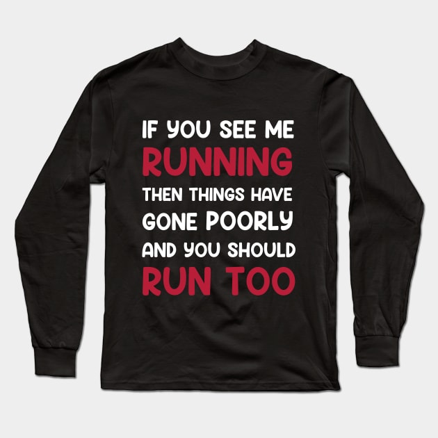 If You See me Running, Then Things Have Gone Poorly and You Long Sleeve T-Shirt by Swagmart